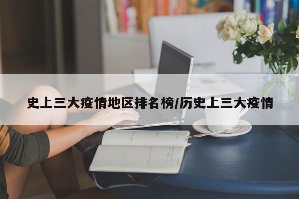 史上三大疫情地区排名榜/历史上三大疫情