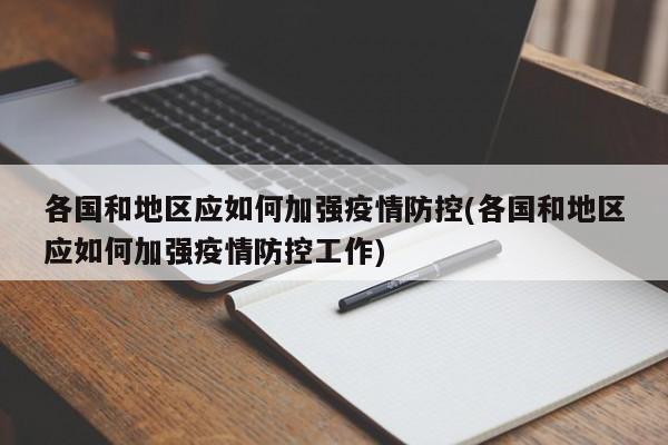 各国和地区应如何加强疫情防控(各国和地区应如何加强疫情防控工作)