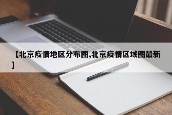 【北京疫情地区分布图,北京疫情区域图最新】