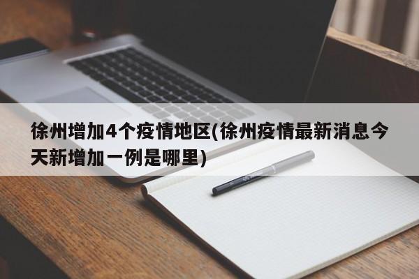 徐州增加4个疫情地区(徐州疫情最新消息今天新增加一例是哪里)