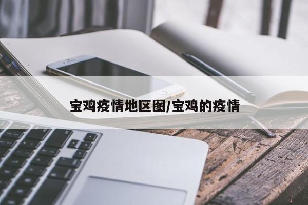 宝鸡疫情地区图/宝鸡的疫情
