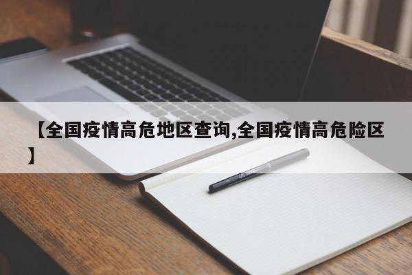 【全国疫情高危地区查询,全国疫情高危险区】